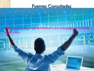 Fuentes Consultadas http://www.informaticamilenium.com.mx/paginas/mn/articulo41.htm 