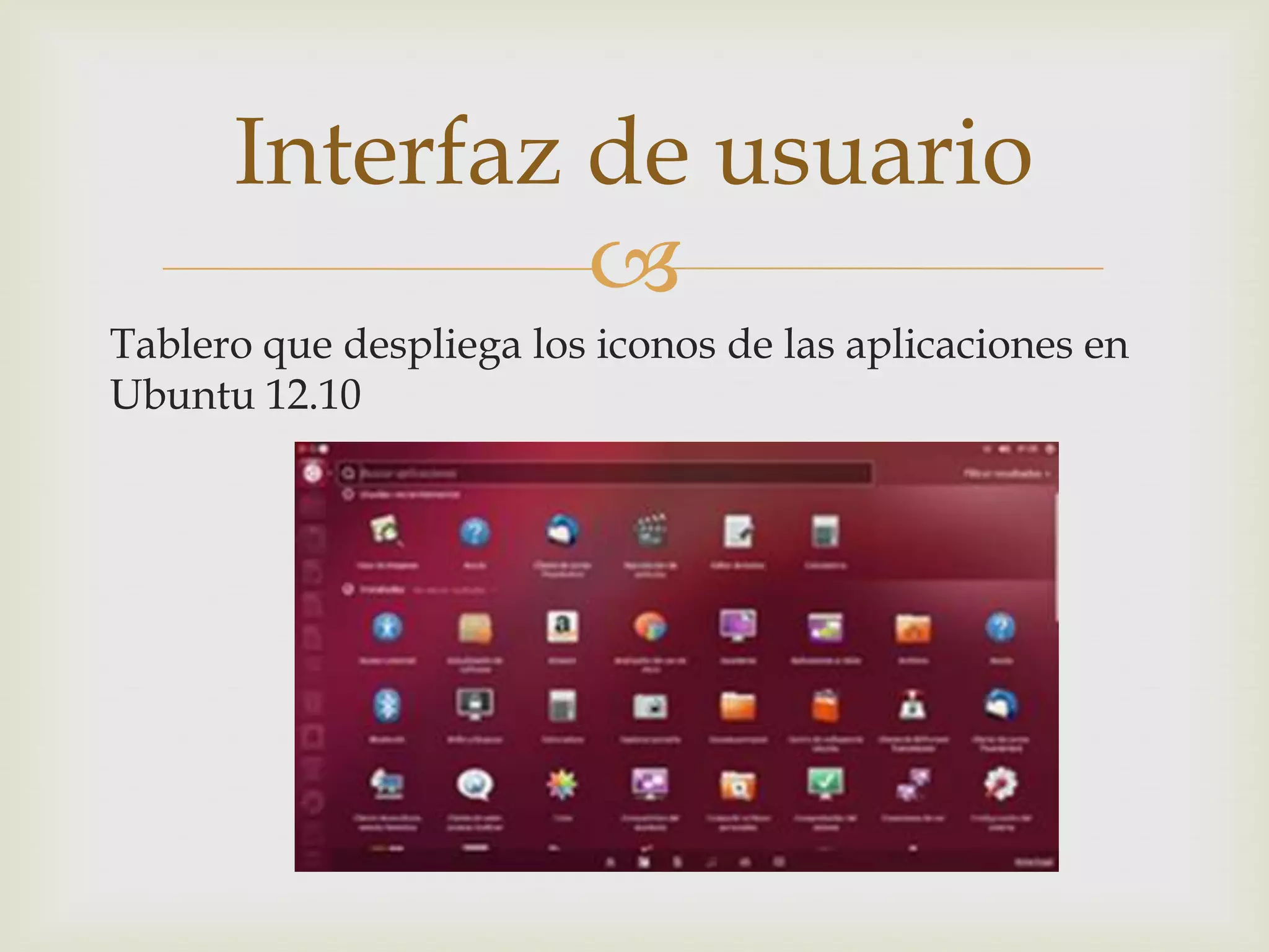 Interfaz de usuario
               
Tablero que despliega los iconos de las aplicaciones en
Ubuntu 12.10
 