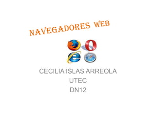 Navegadores  web CECILIA ISLAS ARREOLA UTEC DN12 
