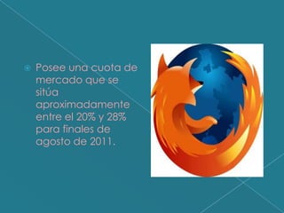    Posee una cuota de
    mercado que se
    sitúa
    aproximadamente
    entre el 20% y 28%
    para finales de
    agosto de 2011.
 