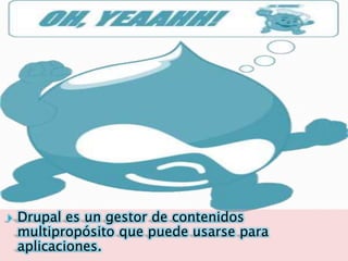    Drupal es un gestor de contenidos
    multipropósito que puede usarse para
    aplicaciones.
 