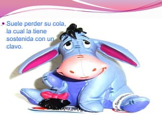  Suele perder su cola,
  la cual la tiene
  sostenida con un
 clavo.
 