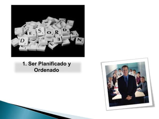1. Ser Planificado y
     Ordenado
 