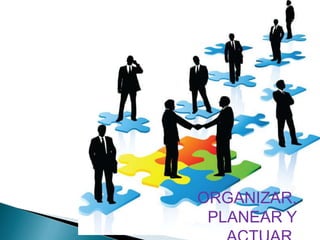 .




ORGANIZAR,
 PLANEAR Y
 