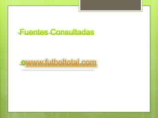 Fuentes Consultadas


www.futboltotal.com
 