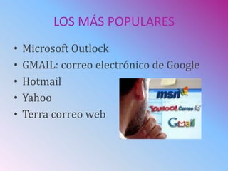 LOS MÁS POPULARES
• Microsoft Outlock
• GMAIL: correo electrónico de Google
• Hotmail
• Yahoo
• Terra correo web
 