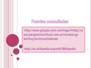 Fuentes consultadashttp://www.google.com.mx/imgurl=http://www.pergaminovirtual.com.ar/revista/cgi-bin/hoy/archivos/hotmail