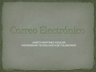 JANETH MARTINEZ AGUILAR
UNIVERSIDAD TECNOLOGICA DE TULANCINGO
 