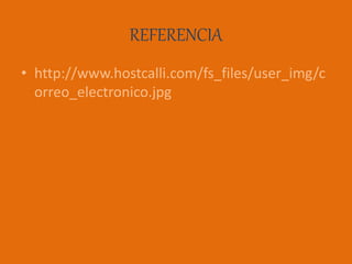 REFERENCIA
• http://www.hostcalli.com/fs_files/user_img/c
orreo_electronico.jpg
 