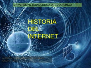 UNIVERSIDAD TECNOLÓGICA DE TULANCINGO




                     HISTORIA
                     DEL
                     INTERNET


ALUMNA: Adriana Hernández Hernández
GRUPO: DN12
 