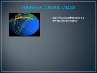 FUENTES CONSULTADAS

           http://www.maestrosdelwe
           b.com/editorial/internethis/
 