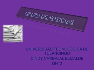 UNIVERSIDAD TECNOLÓGICA DE
TULANCINGO
CINDY CARBAJAL ELIZALDE
DN12
 