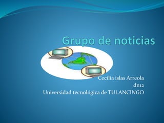 Cecilia islas Arreola
dn12
Universidad tecnológica de TULANCINGO
 