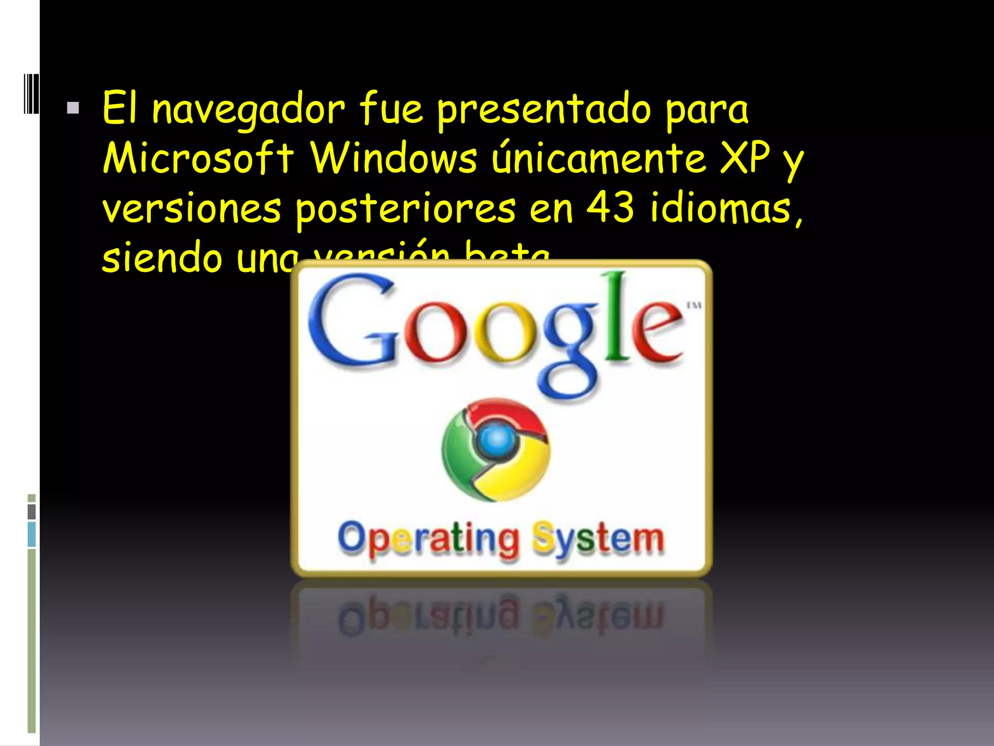  El navegador fue presentado para
Microsoft Windows únicamente XP y
versiones posteriores en 43 idiomas,
siendo una versión beta.
