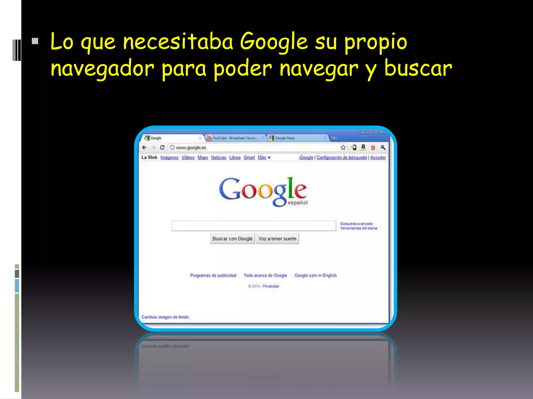  Lo que necesitaba Google su propio
navegador para poder navegar y buscar