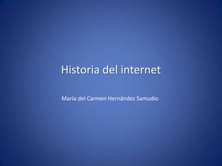Historia del internet

María del Carmen Hernández Samudio
 
