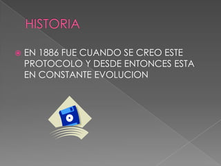 HISTORIAEN 1886 FUECUANDO SE CREO ESTE PROTOCOLO Y DESDEENTONCESESTA EN CONSTANTEEVOLUCION