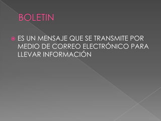 BOLETINES UN MENSAJE QUE SE TRANSMITE POR MEDIO DE CORREO ELECTRÓNICO PARA LLEVAR INFORMACIÓN