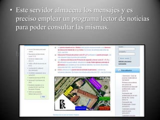 • Este servidor almacena los mensajes y es
  preciso emplear un programa lector de noticias
  para poder consultar las mismas.
 