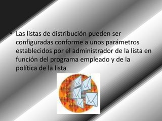 Las listas de distribución pueden ser configuradas conforme a unos parámetros establecidos por el administrador de la lista en función del programa empleado y de la política de la lista