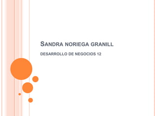 Sandra noriega granill DESARROLLO DE NEGOCIOS 12 