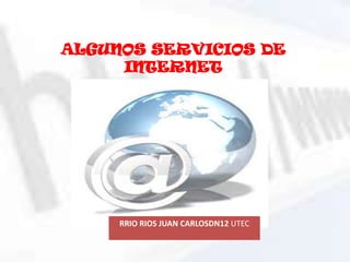 ALGUNOS SERVICIOS DEINTERNET RRIO RIOS JUAN CARLOSDN12 UTEC 
