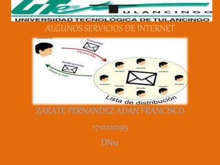 ALGUNOS SERVICIOS DE INTERNET
ZARATE FERNANDEZ ADAN FRANCISCO
1710100195
DN12
 