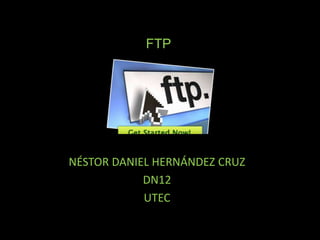FTP
NÉSTOR DANIEL HERNÁNDEZ CRUZ
DN12
UTEC
 
