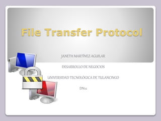 File Transfer Protocol
JANETH MARTÍNEZ AGUILAR
DESARROLLO DE NEGOCIOS
UNIVERSIDAD TECNOLÓGICA DE TULANCINGO
DN12
 