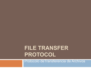 File Transfer Protocol Protocolo deTransferencia de Archivos 