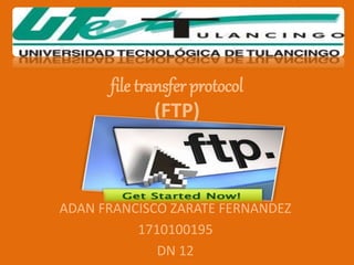 file transfer protocol
(FTP)
ADAN FRANCISCO ZARATE FERNANDEZ
1710100195
DN 12
 