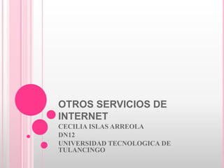 OTROS SERVICIOS DE INTERNET CECILIA ISLAS ARREOLA DN12 UNIVERSIDAD TECNOLOGICA DE TULANCINGO 