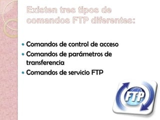  Comandos de control de acceso
 Comandos de parámetros de
  transferencia
 Comandos de servicio FTP
 