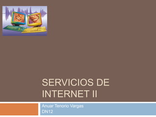 SERVICIOS DE
INTERNET II
Anuar Tenorio Vargas
DN12
 