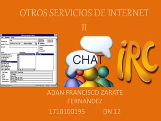 OTROS SERVICIOS DE INTERNET
II
ADAN FRANCISCO ZARATE
FERNANDEZ
1710100195 DN 12
 