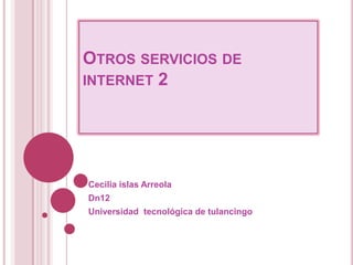 Otros servicios de                   internet 2 Cecilia islas Arreola Dn12 Universidad  tecnológica de tulancingo 