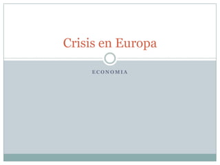 Crisis en Europa

    ECONOMIA
 