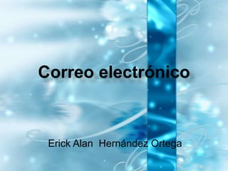 Correo electrónico
Erick Alan Hernández Ortega
 