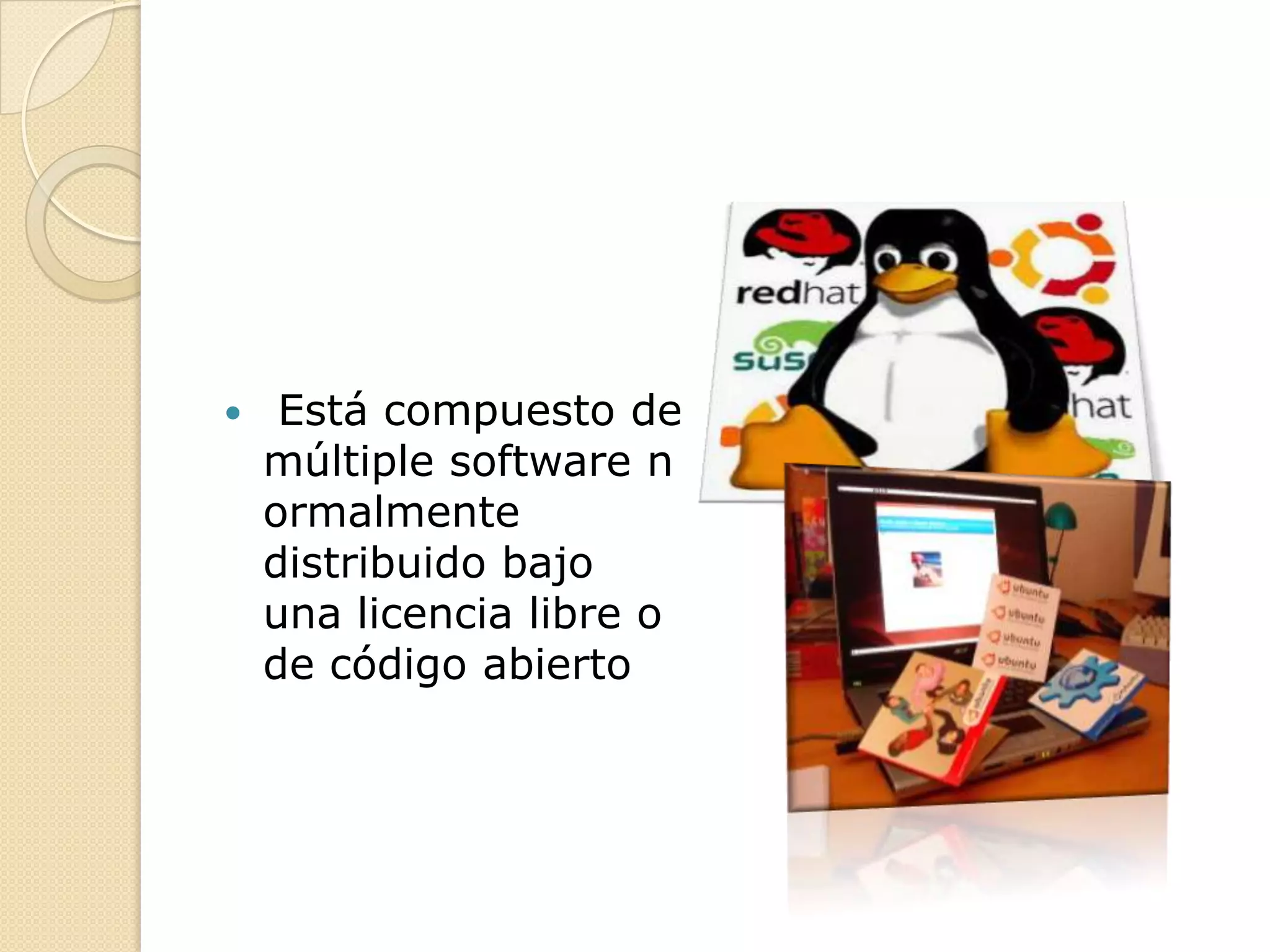     Está compuesto de
    múltiple software n
    ormalmente
    distribuido bajo
    una licencia libre o
    de código abierto
 