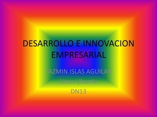 DESARROLLO E INNOVACION
      EMPRESARIAL
    YAZMIN ISLAS AGUILAR
        Linux Ubuntu
            DN13
 