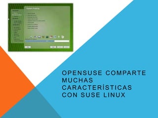 O P E N S U S E C O M PA R T E
MUCHAS
CARACTERÍSTICAS
CON SUSE LINUX
