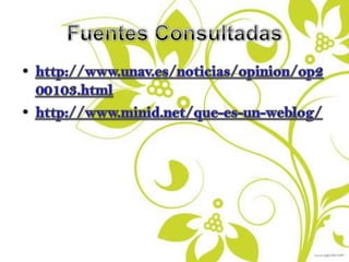 Fuentes Consultadashttp://www.unav.es/noticias/opinion/op200103.htmlhttp://www.minid.net/que-es-un-weblog/