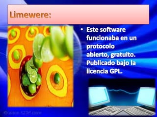 Limewere:Este software funcionaba en un protocolo abierto, gratuito. Publicado bajo la licencia GPL.