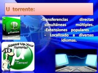 U  torrente:-Transferencias directas simultáneas múltiples.-Extensiones populares .- Localizado a diversas idiomas.