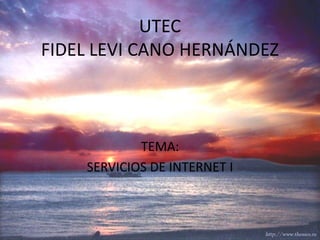 UTECFIDEL LEVI CANO HERNÁNDEZ TEMA: SERVICIOS DE INTERNET I 