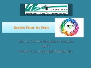 Alumna: Claudia Hernández Hernández
                DN13
Profesor: Lic. Raymundo Muñoz Islas
 