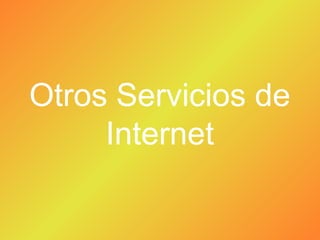 Otros Servicios de
Internet
 
