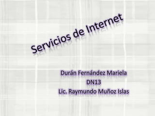 Servicios de Internet Durán Fernández Mariela  DN13 Lic. Raymundo Muñoz Islas 