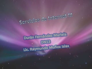 Servicios de Internet III Durán Fernández Mariela  DN13 Lic. Raymundo Muñoz Islas 