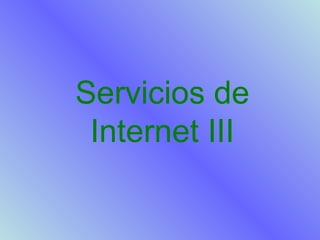 Servicios de
Internet III
 